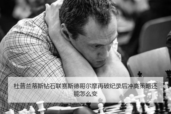 杜普兰蒂斯钻石联赛斯德哥尔摩再破纪录后冲高策略还能怎么变